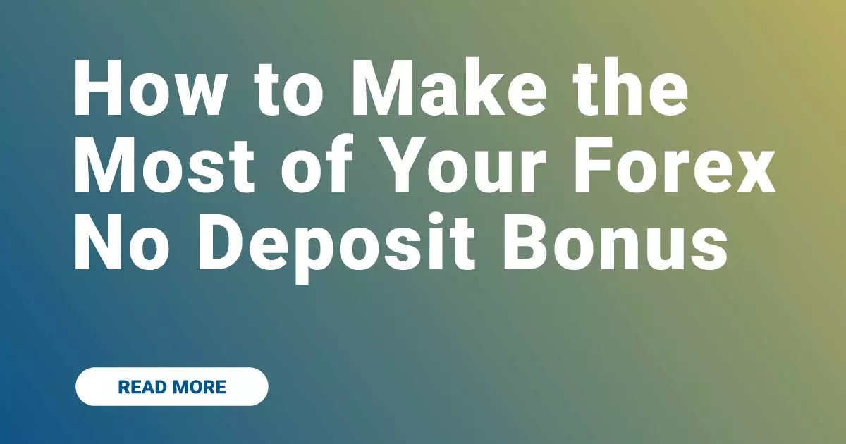 How to Make the Most of Your Forex No Deposit Bonus